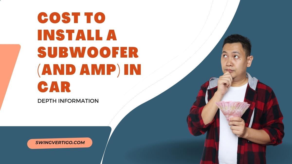 How Much Does It Cost To Install A Subwoofer In Car All You Need To