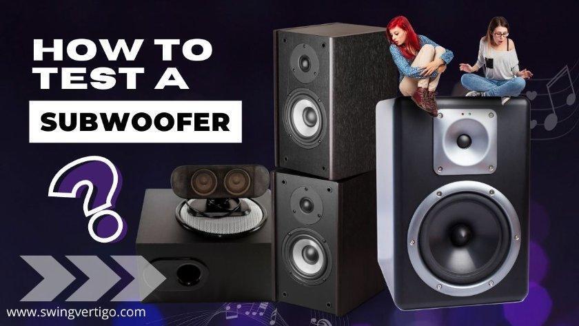 How To Test A Subwoofer: A Comprehensive Guide in 2022