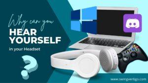 11 Reasons Why Can I Hear Myself In My Headset [+ How To Fix It