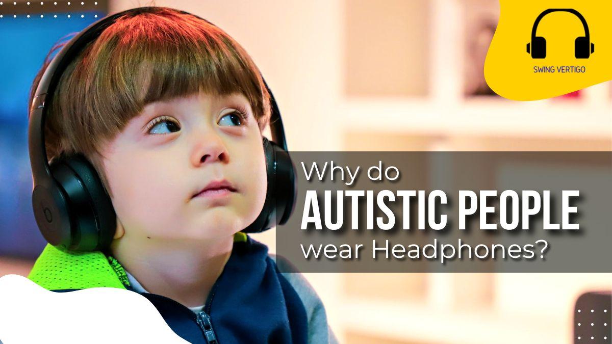why-do-autistic-people-wear-headphones-key-benefits-revealed
