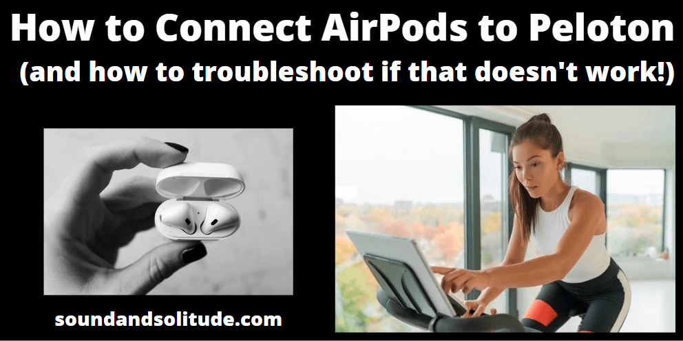 Image of a woman riding a Peloton bike plus an image of a woman holding AirPods. Caption reads, "How to Connect AirPods to Peloton (and how to troubleshoot if that doesn't work)." soundandsolitude.com