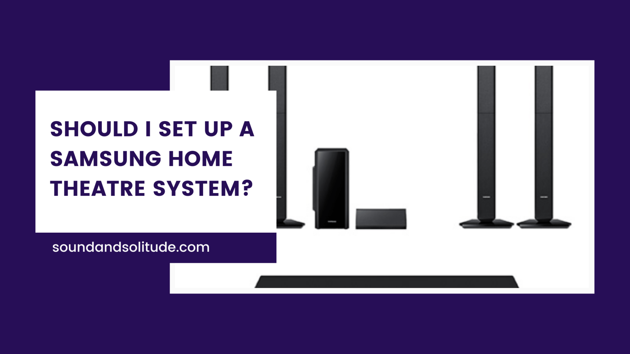 Should I Set Up A Samsung Home Theatre System? Sound & Solitude