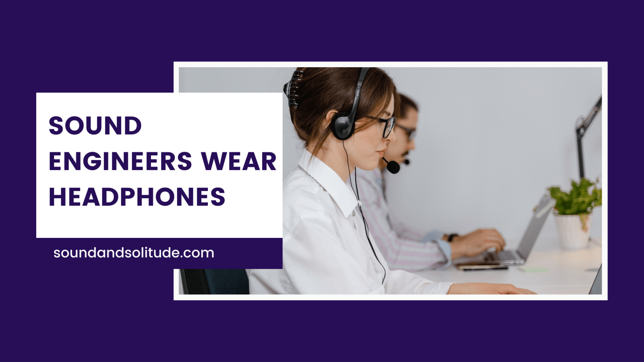 Why Do Sound Engineers Wear Headphones In 2023 Sound & Solitude