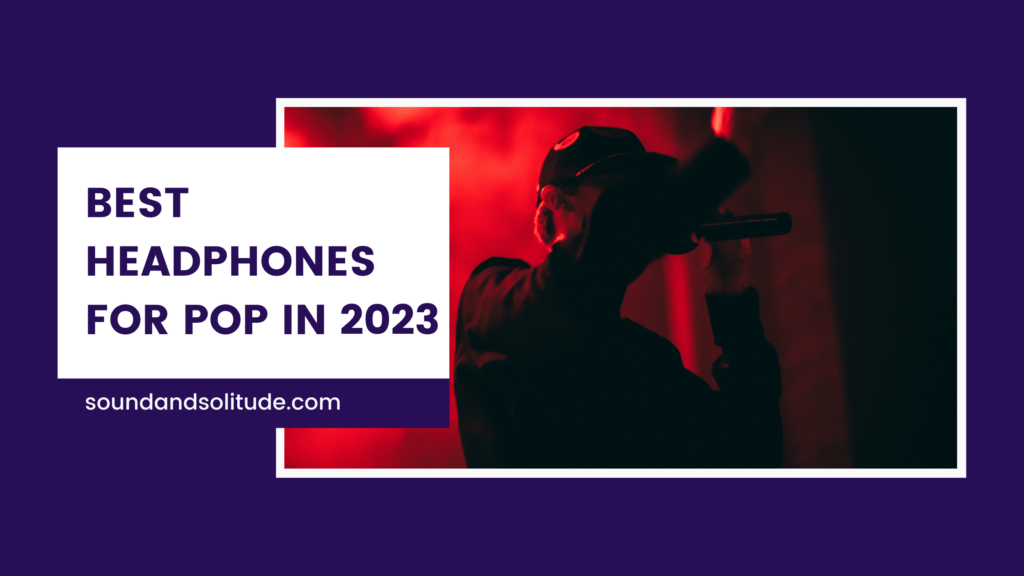 Best Headphones for Pop in 2023